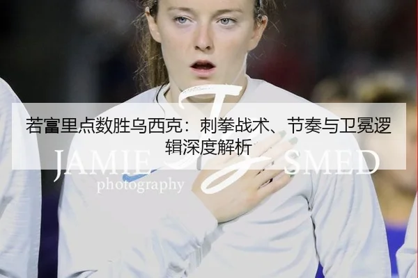 若富里点数胜乌西克：刺拳战术、节奏与卫冕逻辑深度解析